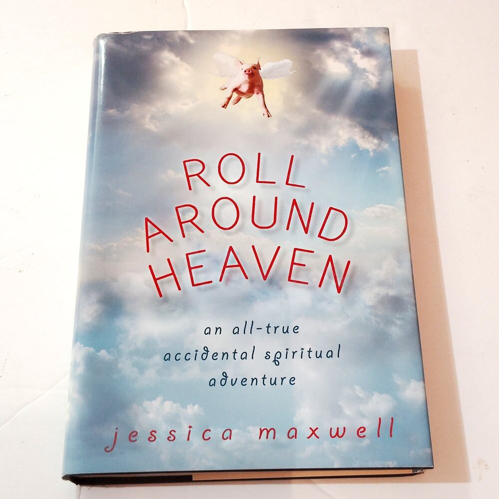Roll Around Heaven: An All-True Accidental Spiritual Adventure - Jessica Maxwell
